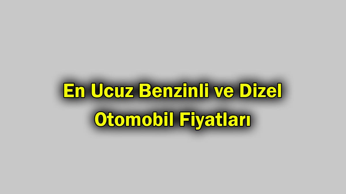 En Ucuz Benzinli ve Dizel Otomobil Fiyatları
