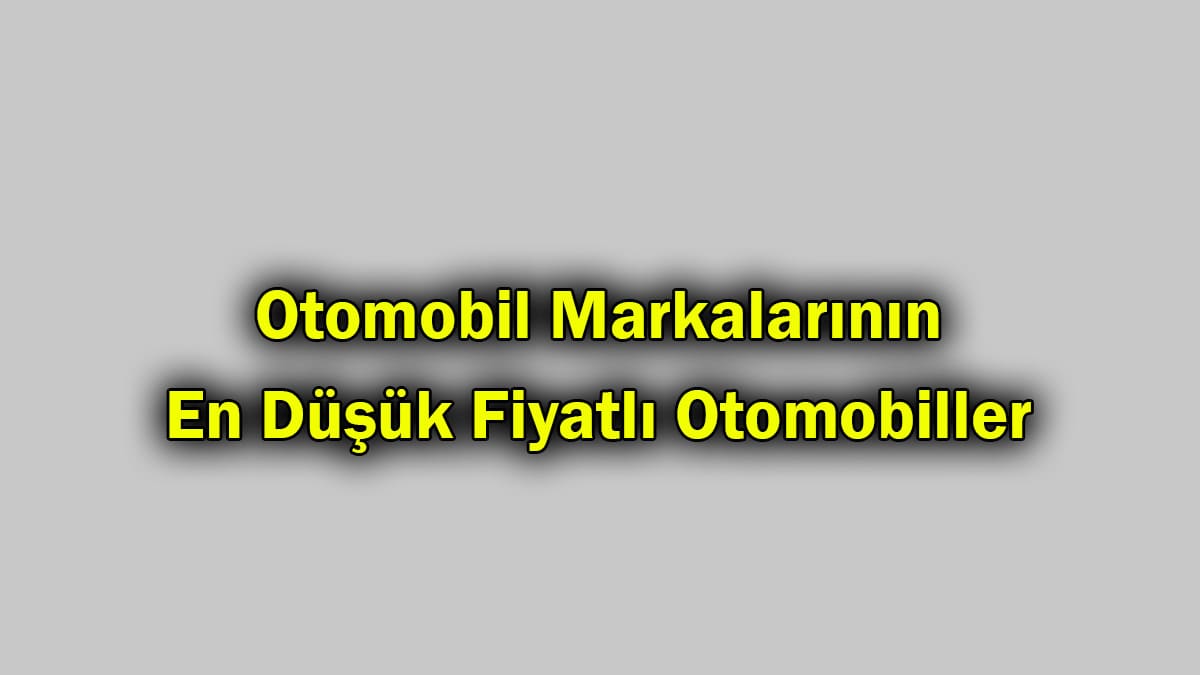 Otomobil Markalarının En Düşük Fiyatlı Otomobiller