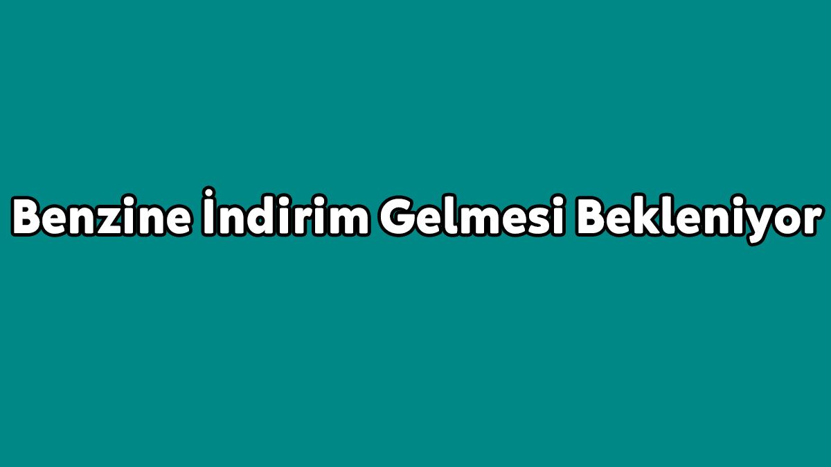 Araç Sahiplerini Sevindirecek Haber! Benzine İndirim Gelmesi Bekleniyor