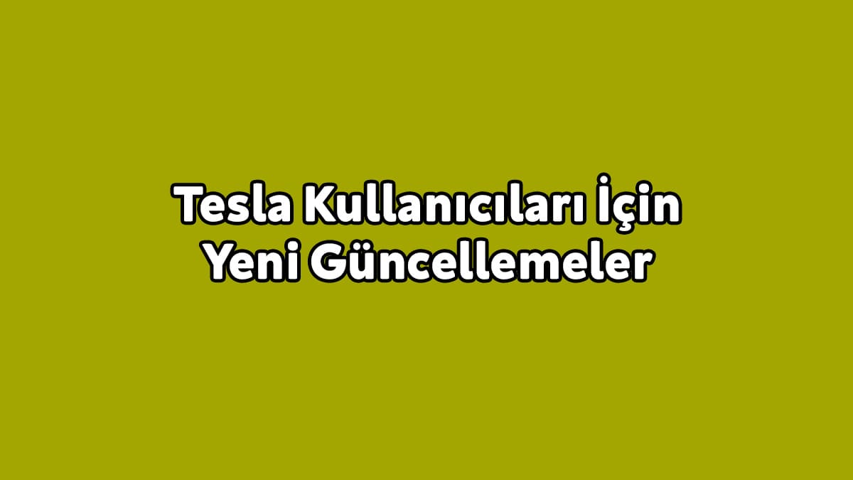 Tesla Kullanıcıları İçin Yeni Güncellemeler
