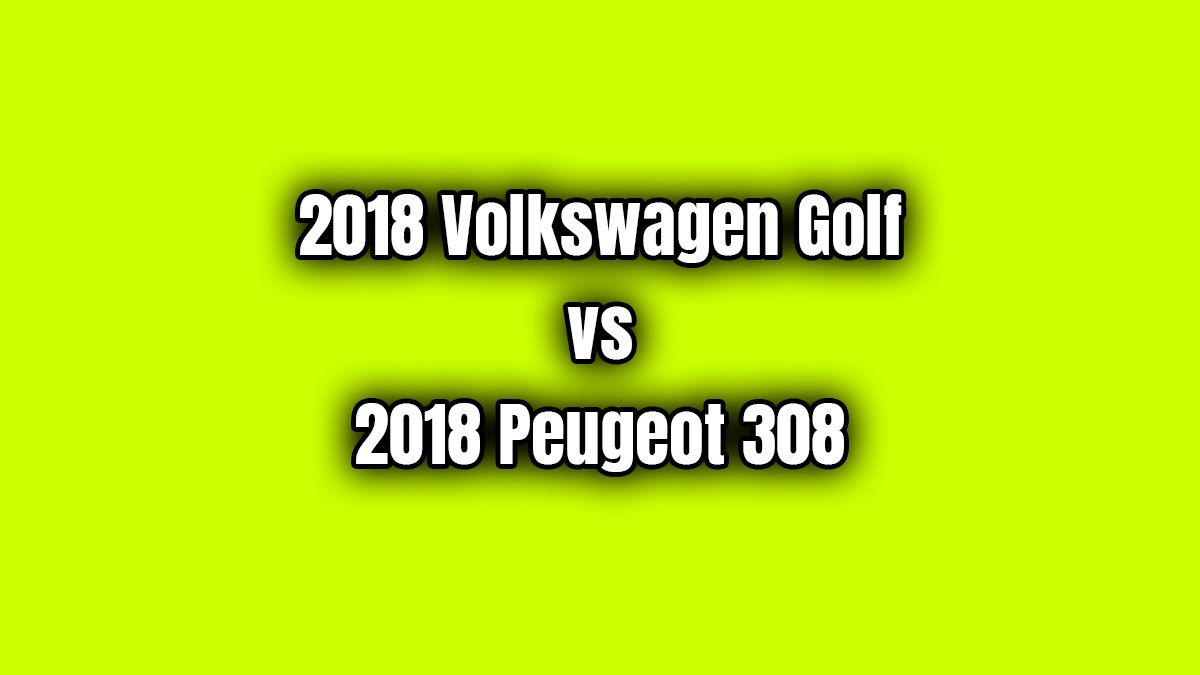 2018 Volkswagen Golf ve 2018 Peugeot 308 Karşılaştırma