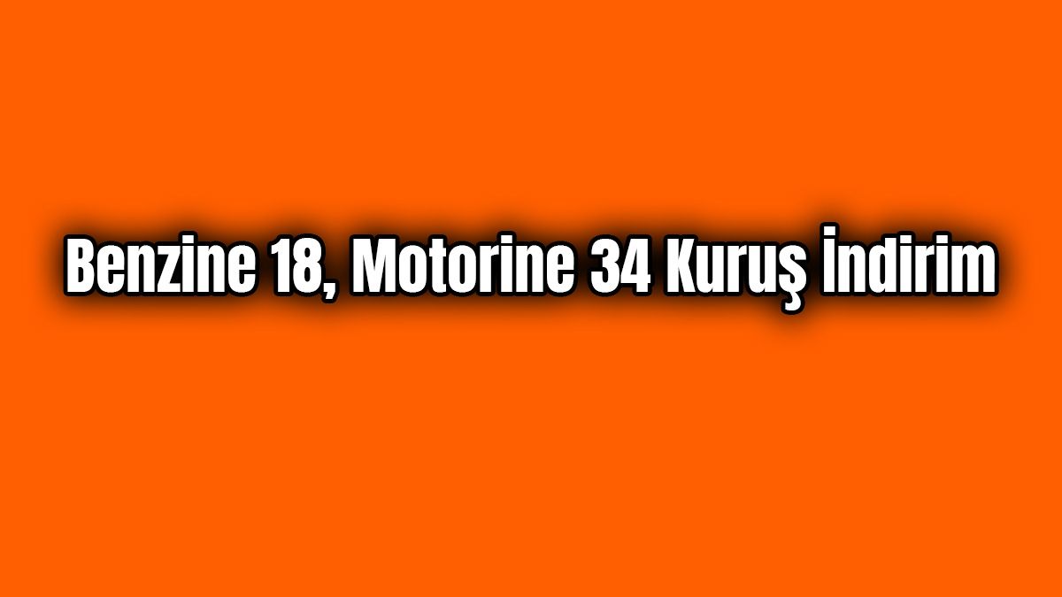 Akaryakıt Fiyatlarında İndirim: Benzine 18, Motorine 34 Kuruş İndirim