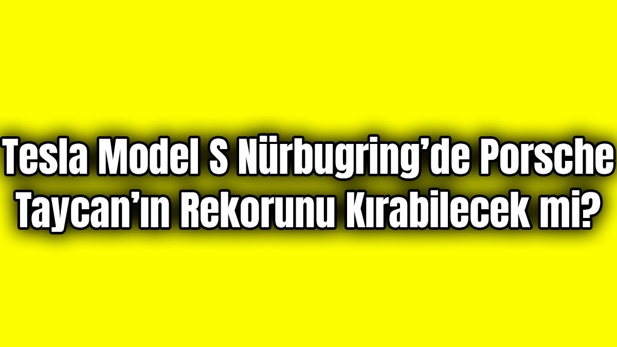 Tesla Model S Nürbugring’de Porsche Taycan’ın Rekorunu Kırabilecek Mi?
