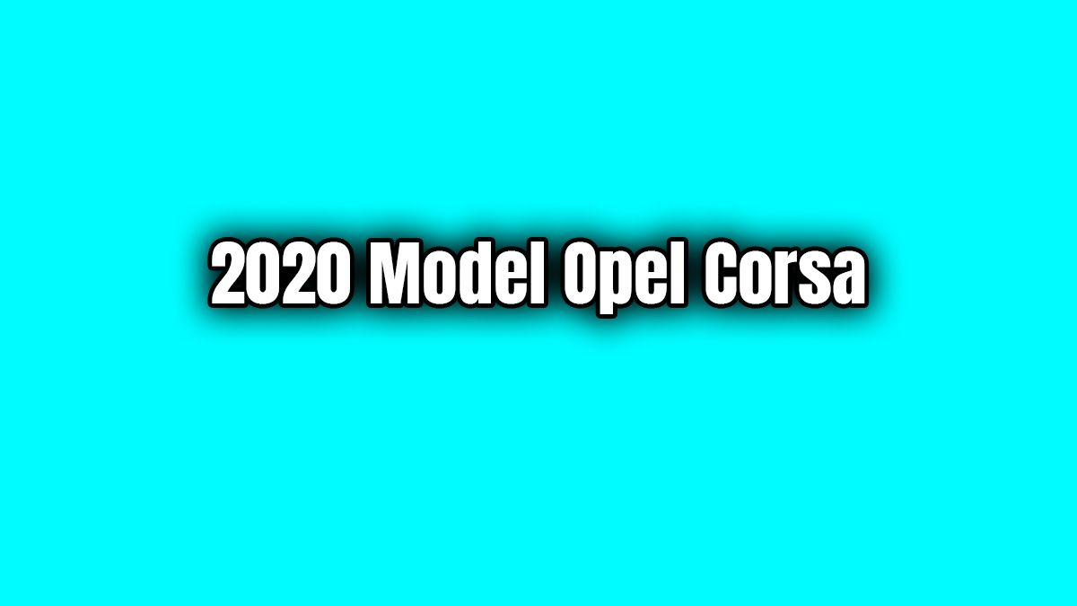 2020 Model Opel Corsa Teknik Özellikleri Açıklandı