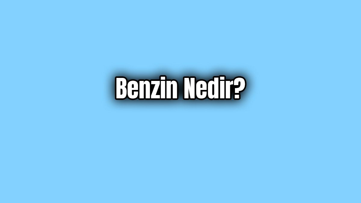 Benzin Nedir