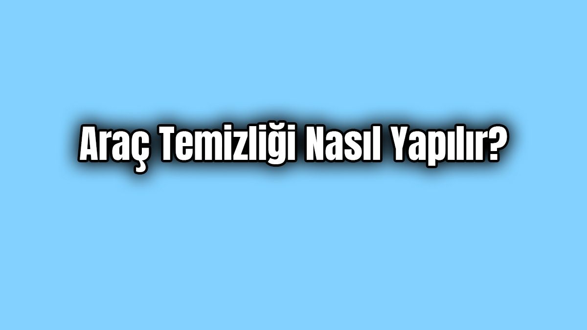 Corona Virüs Hijyenik Olarak Araç Temizliği Nasıl Yapılır?