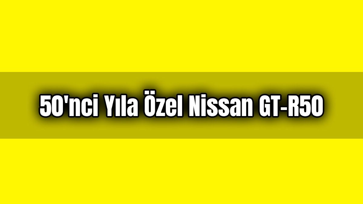 50'Nci Yıla Özel Nissan Gt-R50
