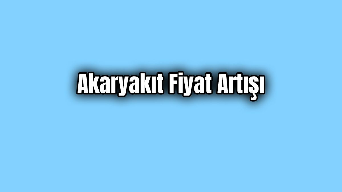 Akaryakıt Fiyatlarına Zam Geliyor