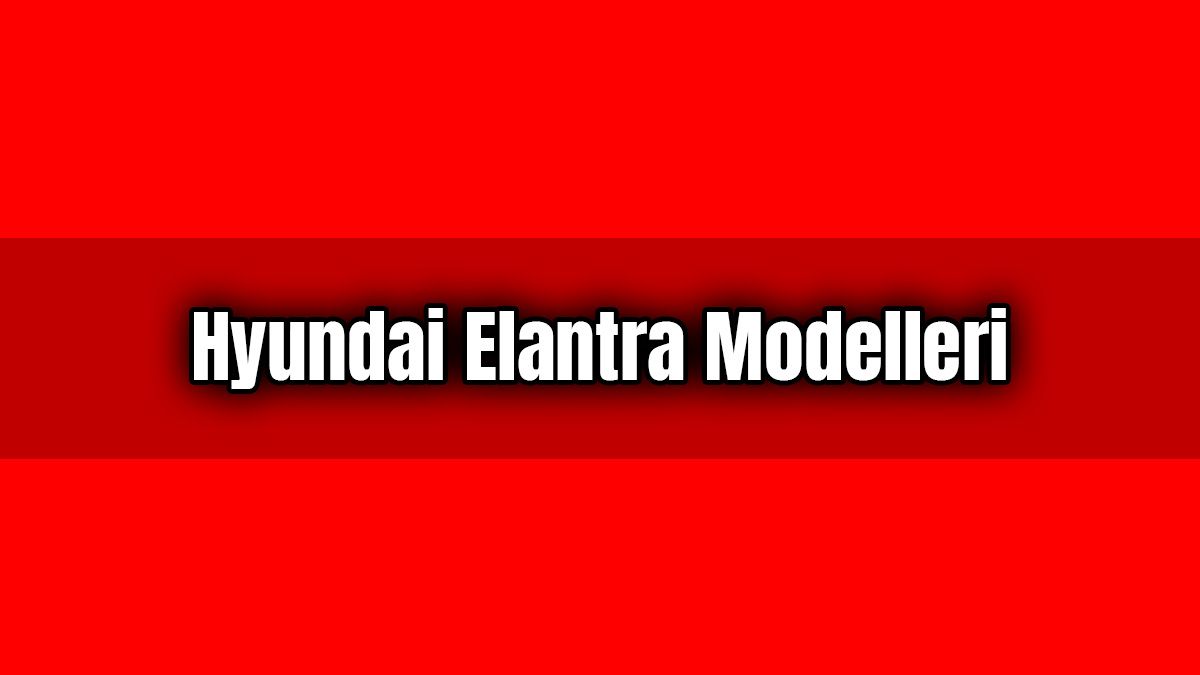 Hyundai Elantra Modelleri