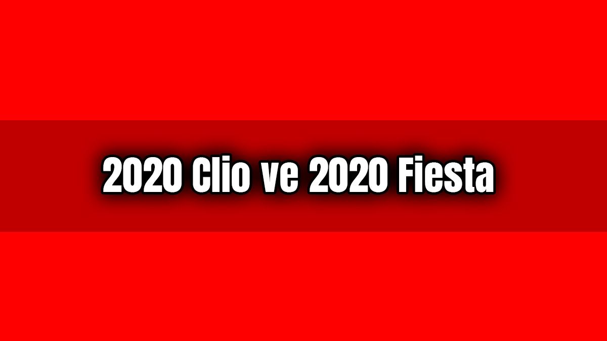 2020 Renault Clio ve 2020 Ford Fiesta Karşılaştırma