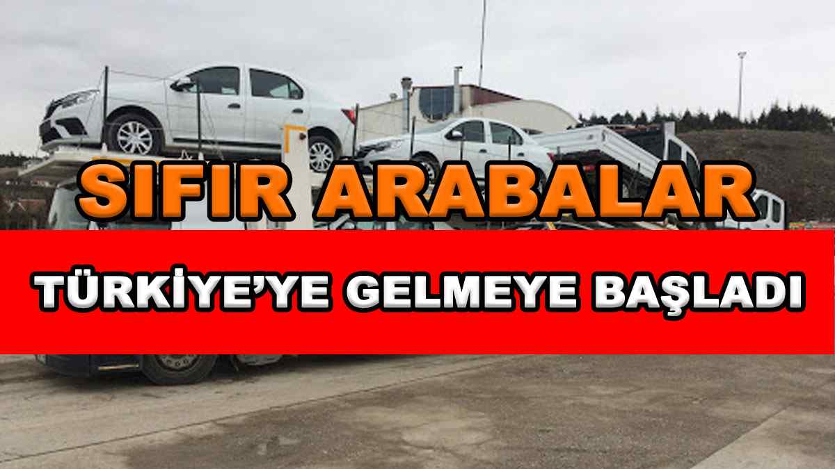 Sıfır Arabalar Türkiye'ye Gelmeye Başladı