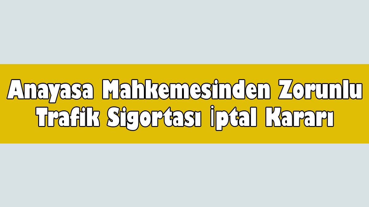 Anayasa Mahkemesinden Zorunlu Trafik Sigortası İptal Kararı