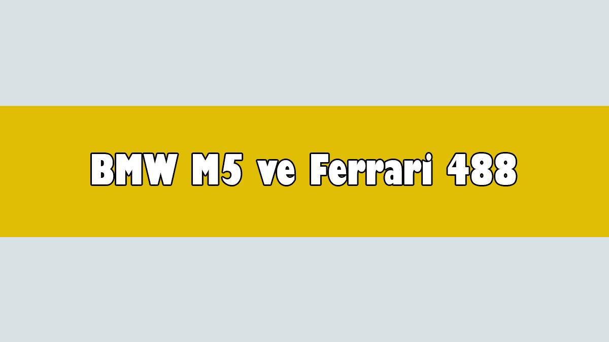 Bmw M5 ve Ferrari 488 Pista Yarışının Kazananı Kim Olur?