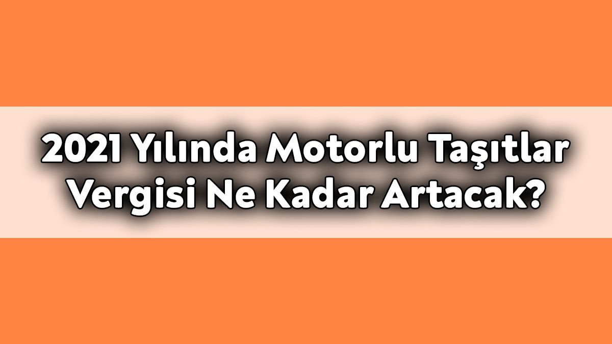 2021 Yılında Motorlu Taşıtlar Vergisi ne Kadar Artacak?