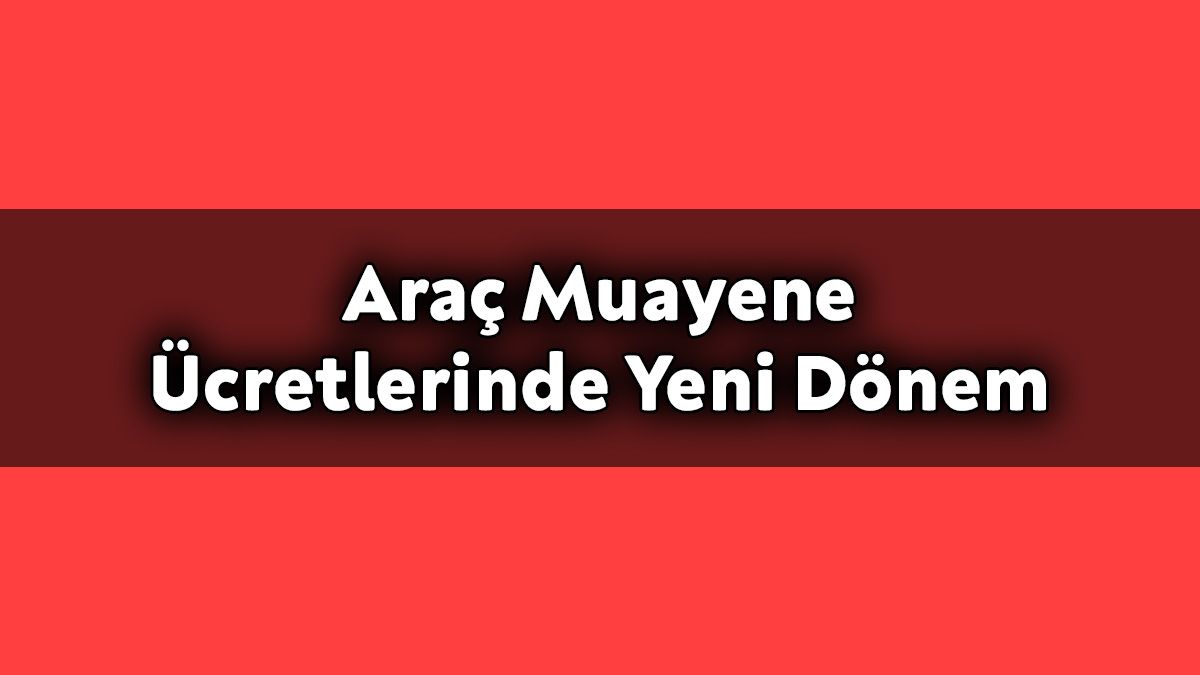 Araç Muayene Ücretlerinde Yeni Dönem!