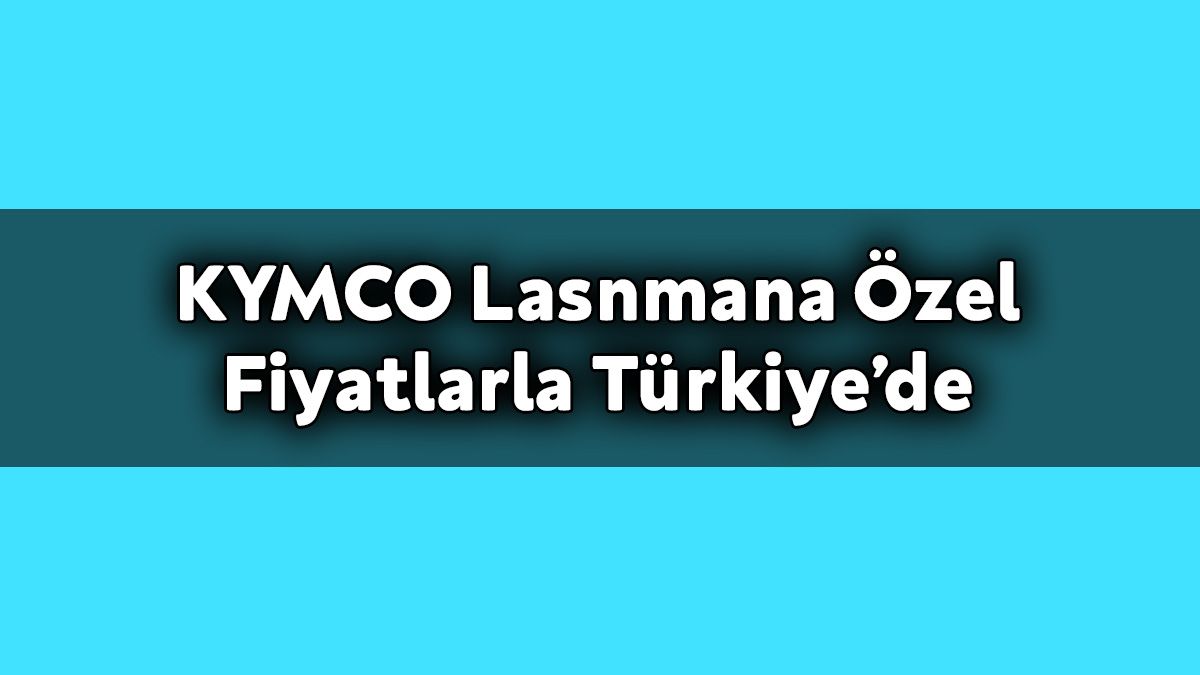 Kymco Lasnmana Özel Fiyatlarla Türkiye’de