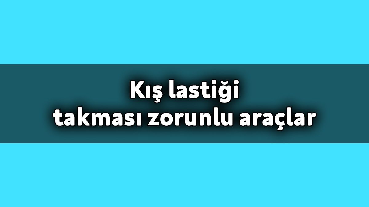 1 Aralık’ta Zorunlu Oluyor! Kış Lastiği Takması Zorunlu Araçlar Hangileri?