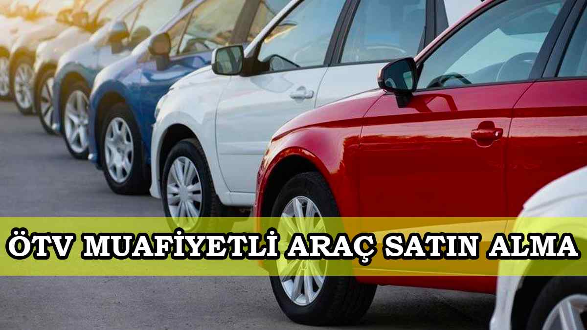 ÖTV Muafiyeti Nedir, Araç Satın Alma Şartları Nelerdir