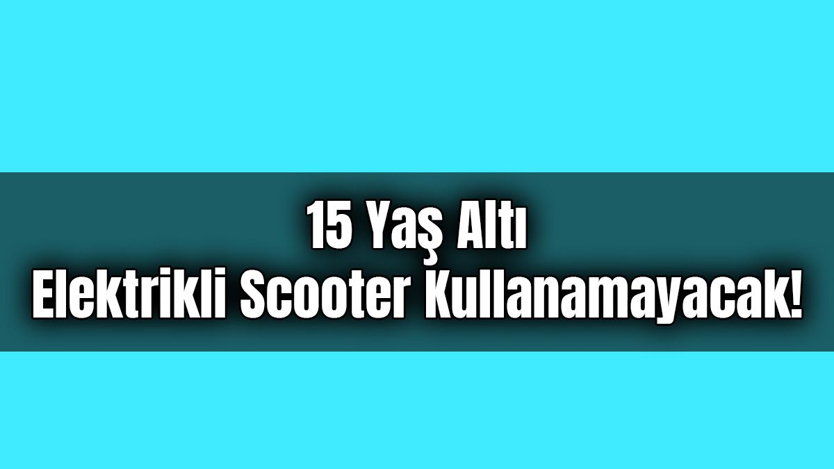 15 Yaş Altı Elektrikli Scooter Kullanamayacak!
