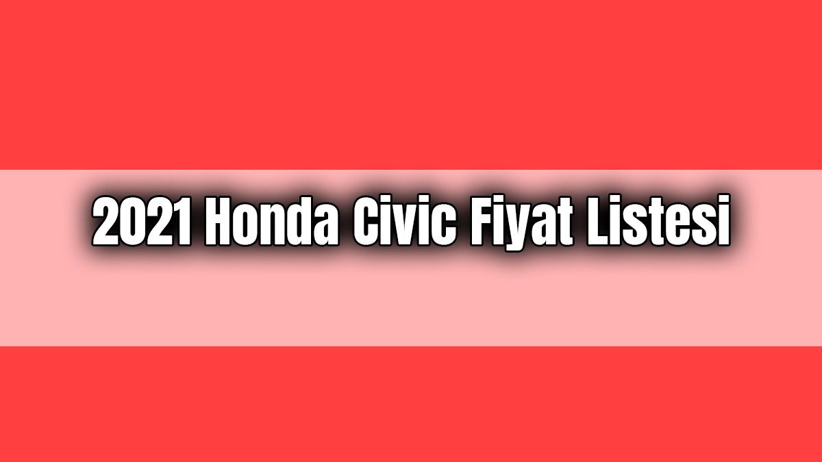 2021 Honda Civic Fiyat Listesi Güncel Sıfır Civic Fiyatları