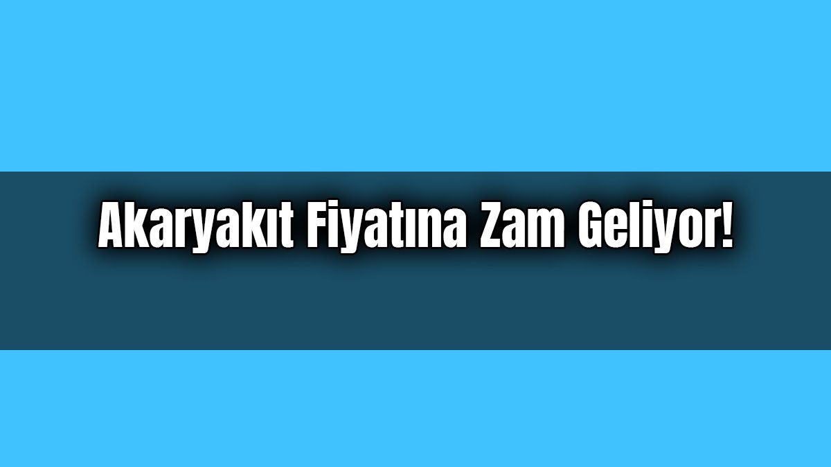 Akaryakıt Fiyatına Zam Geliyor!