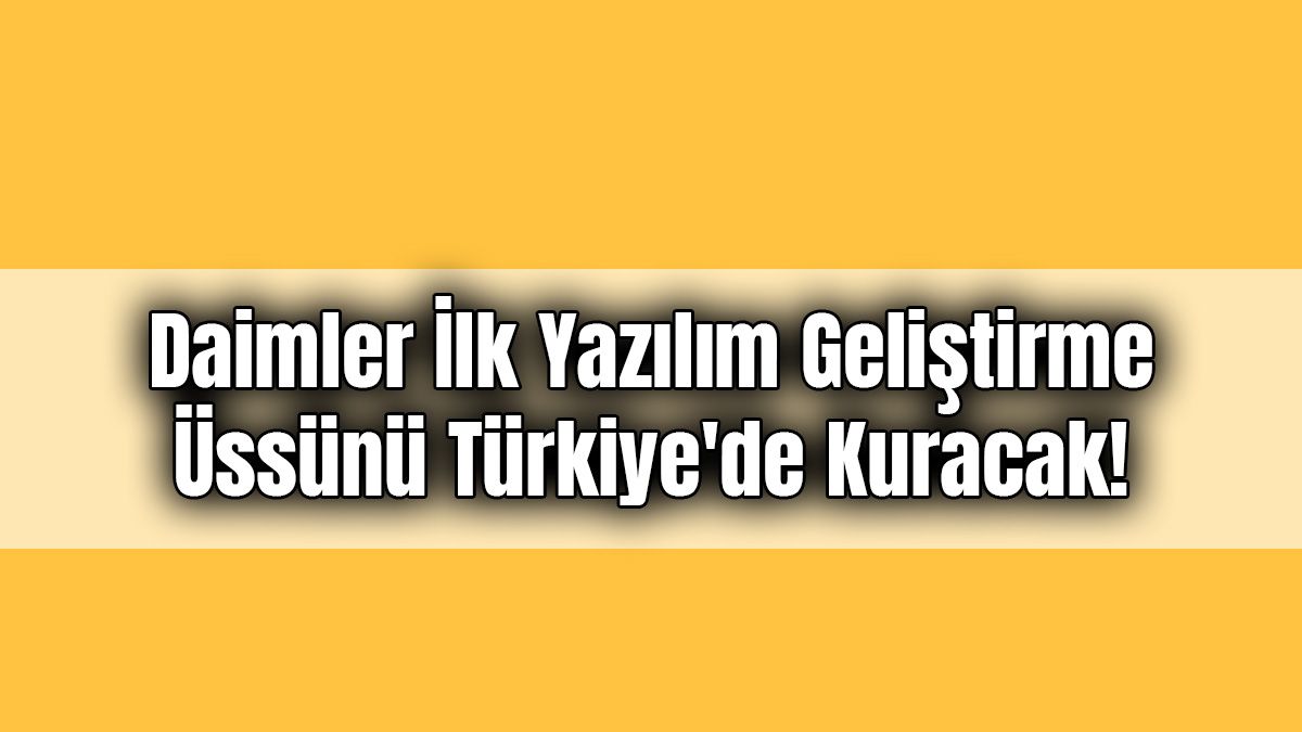 Daimler İlk Yazılım Geliştirme Üssünü Türkiye'de Kuracak!