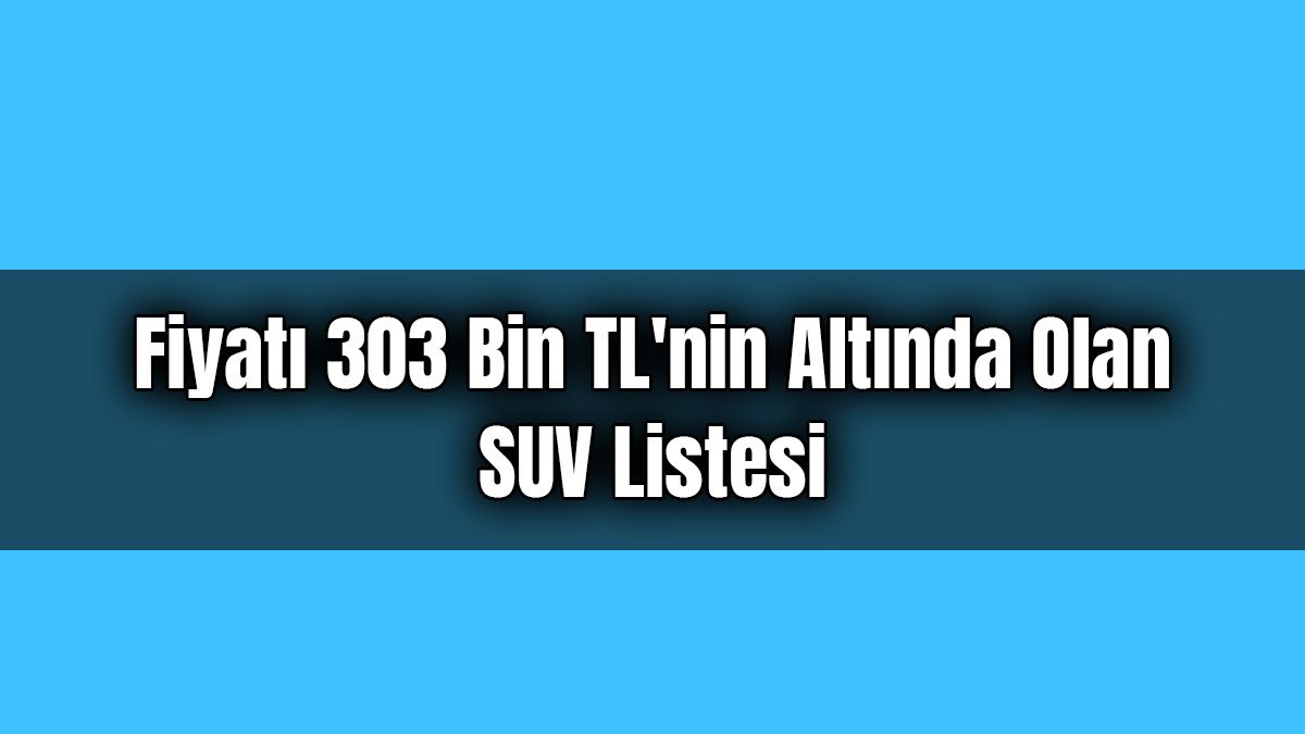 Fiyatı 303 Bin Tl'nin Altında Olan Suv Listesi
