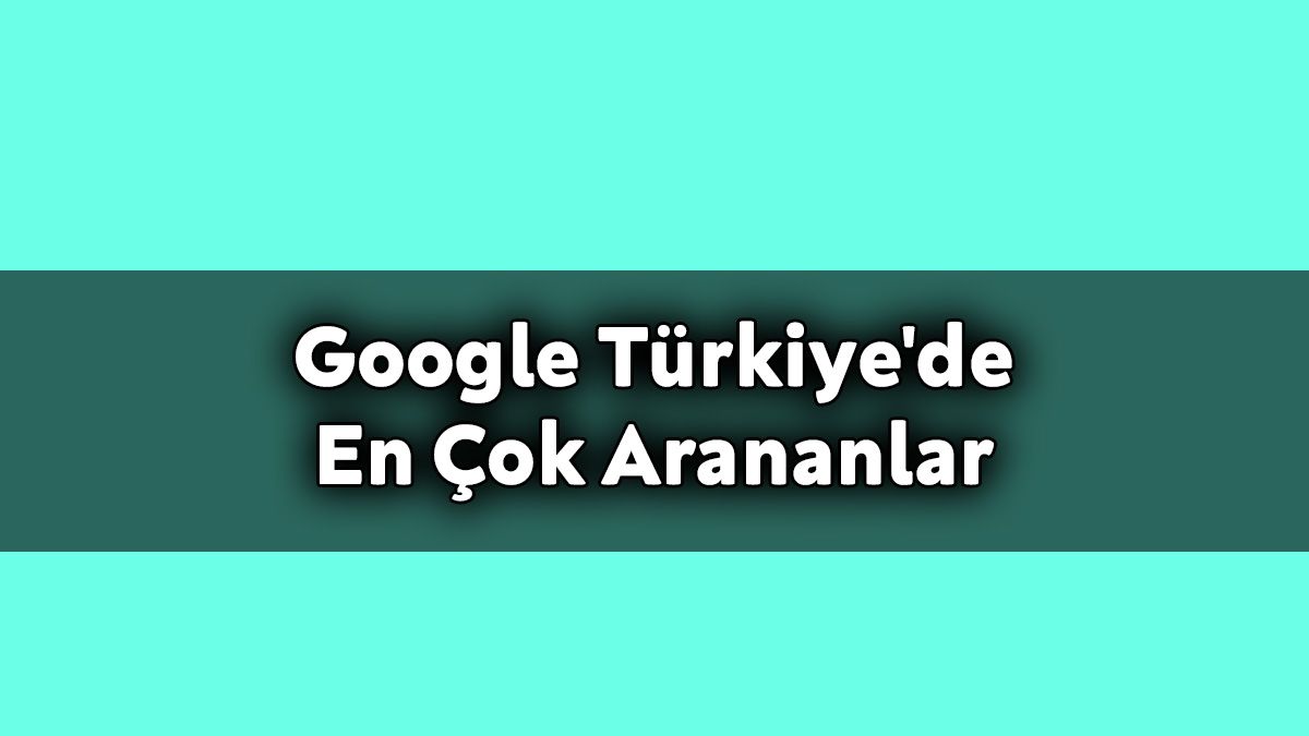 2020 Yılında Google Türkiye’de En Çok Arananlar Açıklandı!