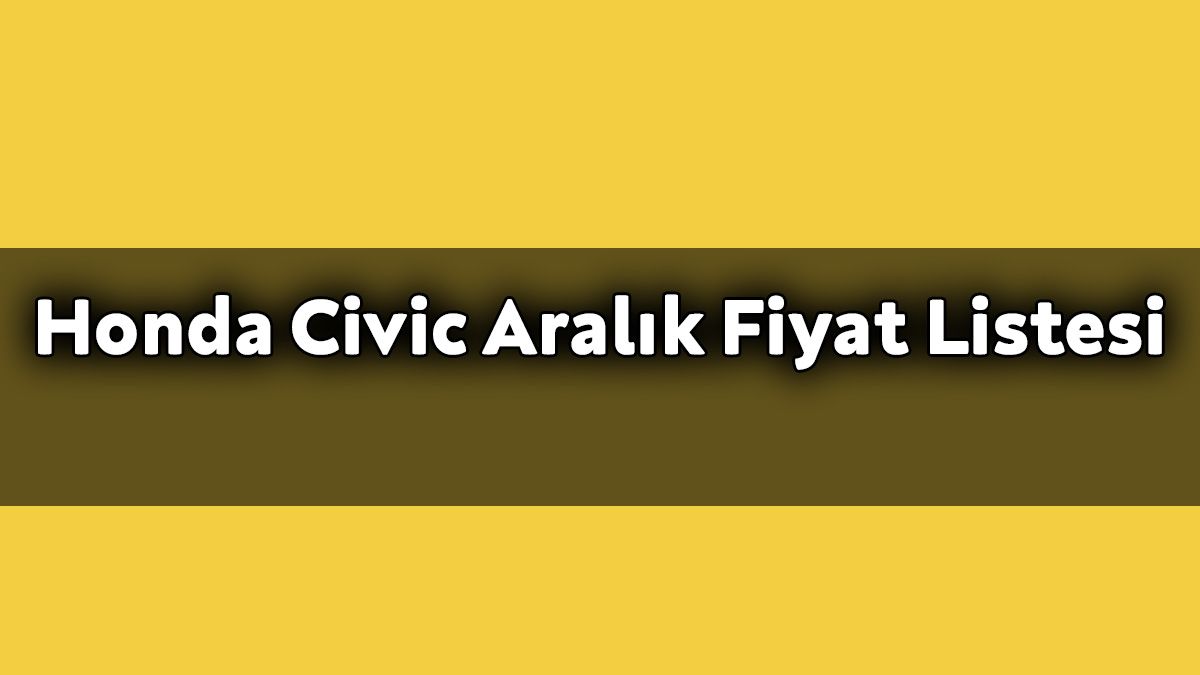 Honda Civic Aralık Fiyat Listesi Açıklandı!