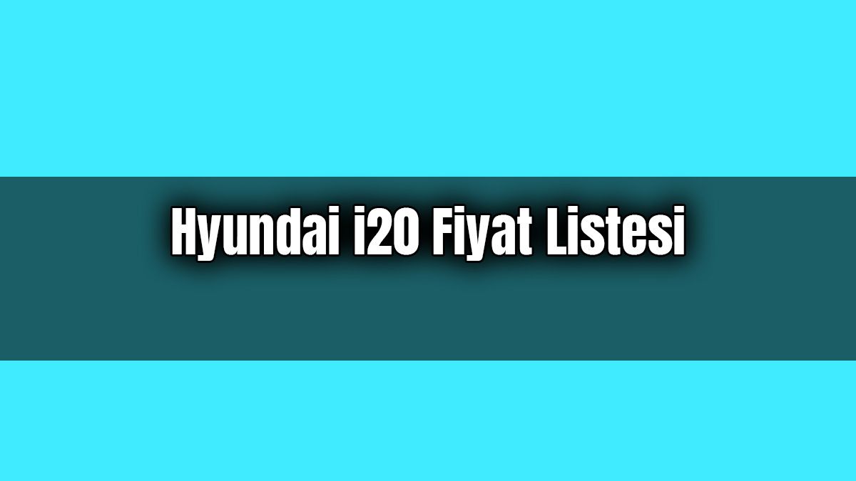 Hyundai I20 Fiyat Listesi Güncel Sıfır Yeni I20 Fiyatları