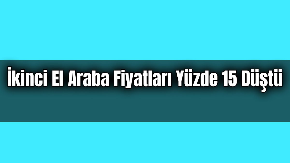 İkinci El Araba Fiyatları Yüzde 15 Düştü!