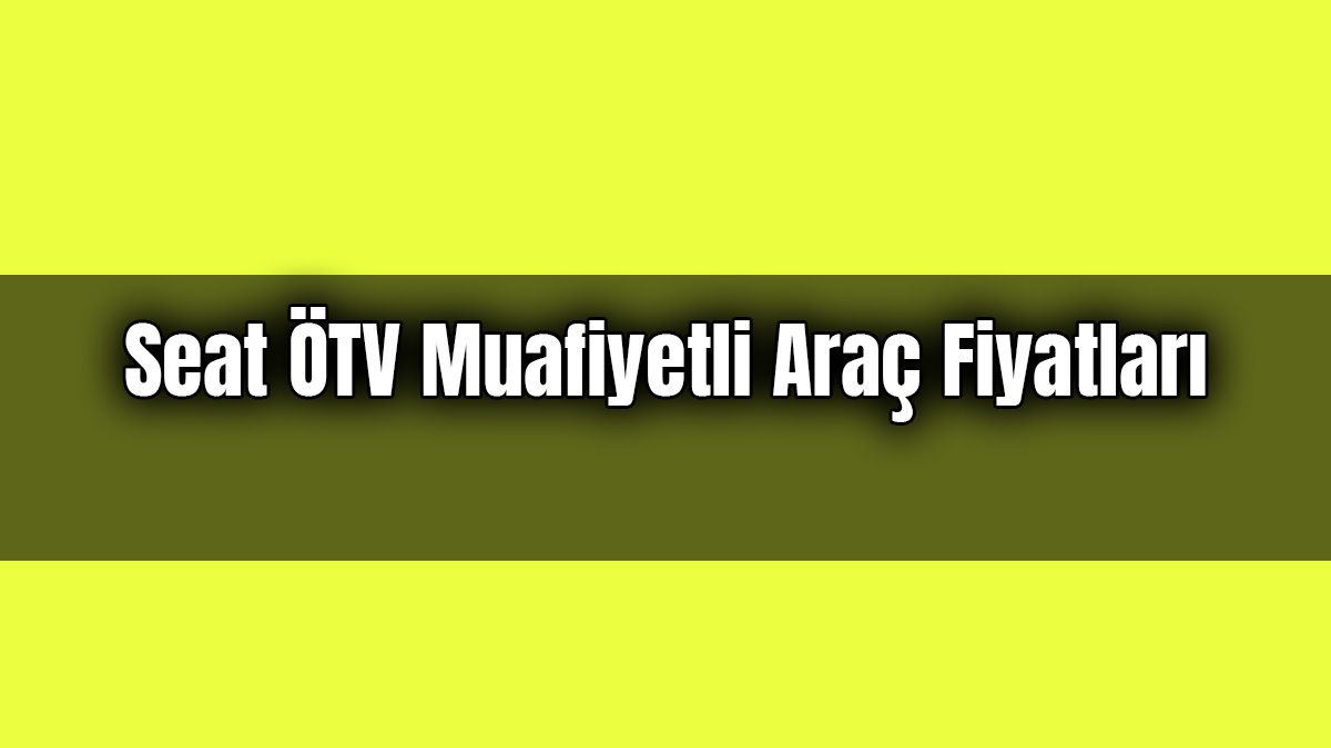 Seat Ötv Muafiyetli Araç Fiyatları - Aralık 2020