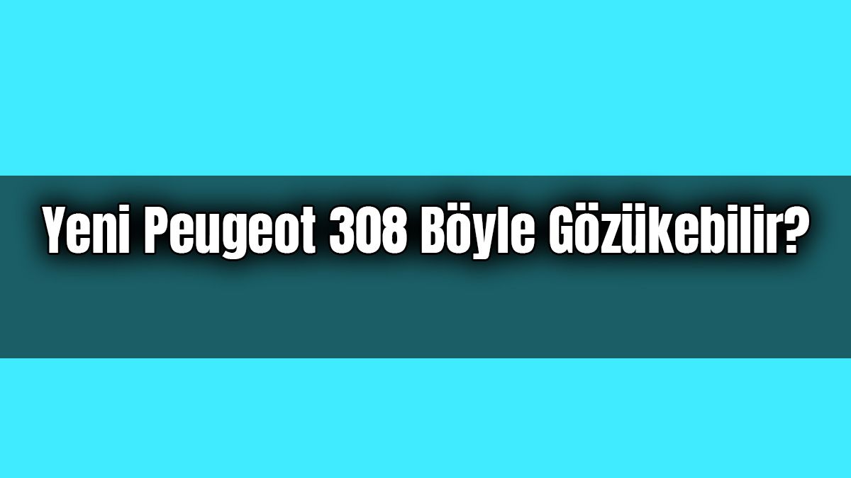 Yeni 2021 Peugeot 308 Böyle Gözükebilir?