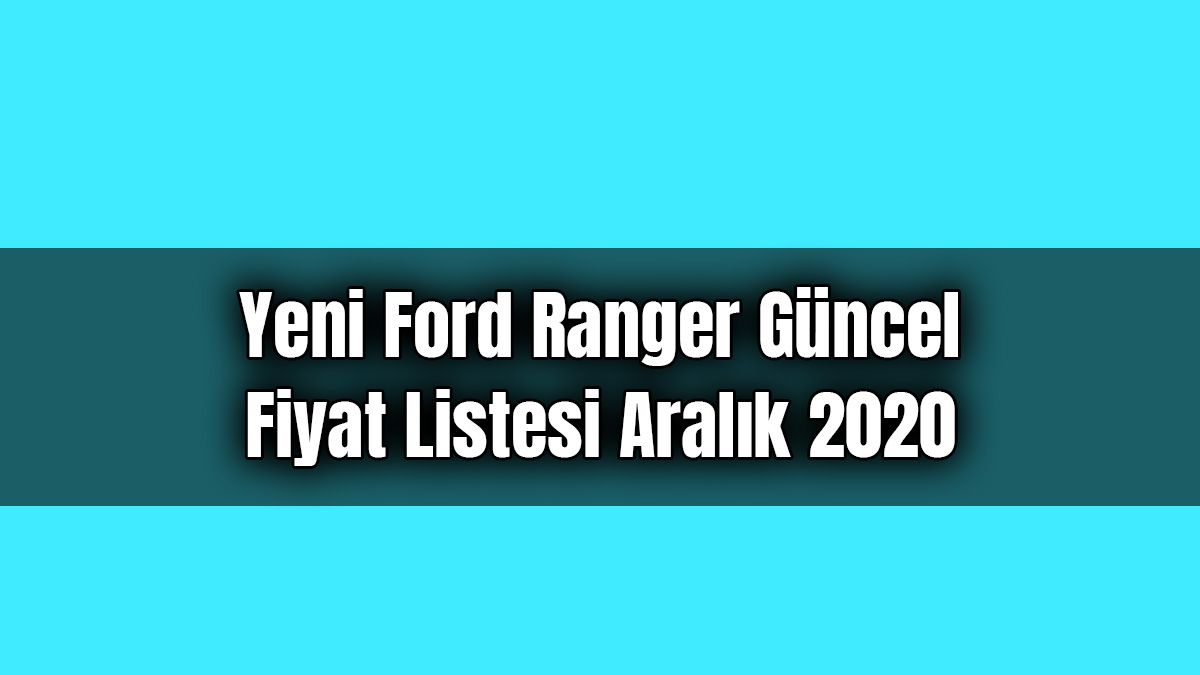 Yeni Ford Ranger Güncel Fiyat Listesi Aralık 2020