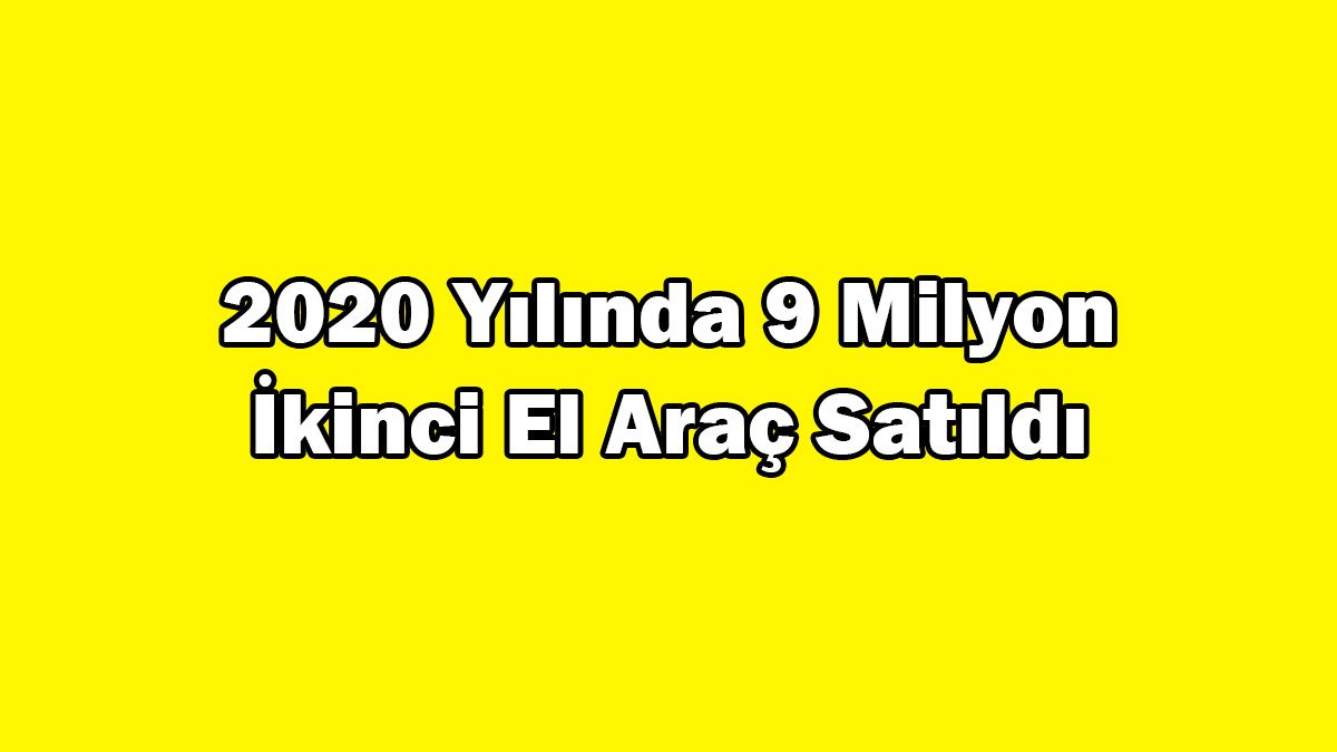 2020 Yılında 9 Milyon İkinci El Araç Satıldı