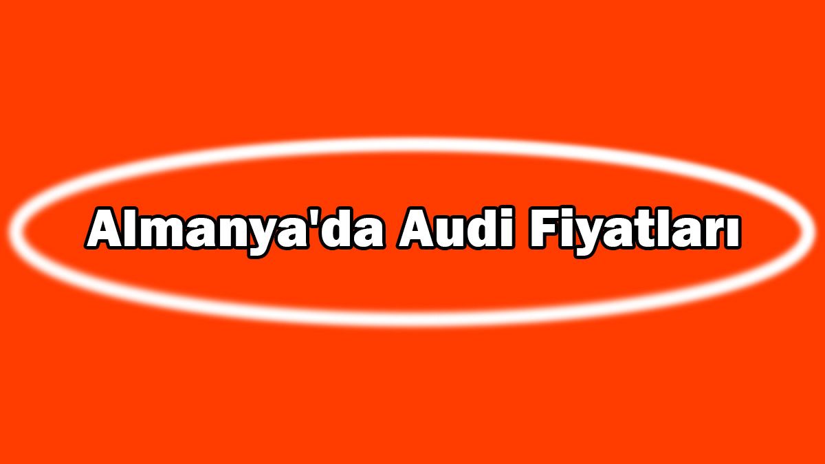 Almanya'da 2021 Model Audi Fiyatları Ne Kadar?