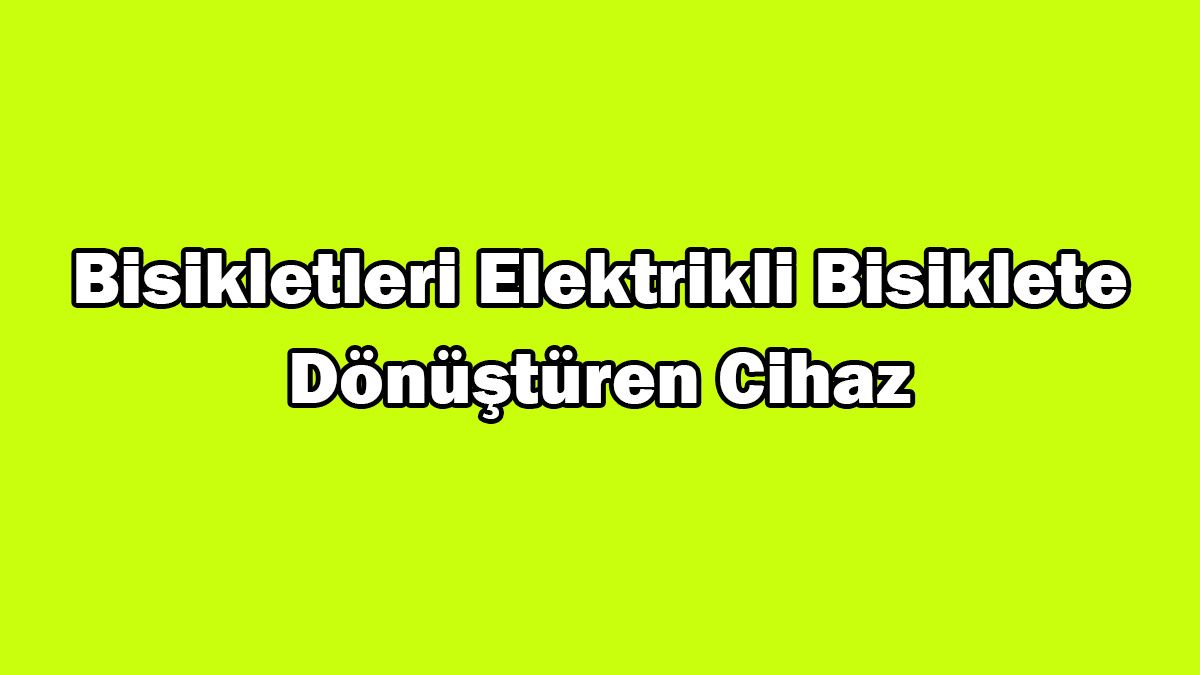 Bisikletleri Elektrikli Bisiklete Dönüştüren Cihaz