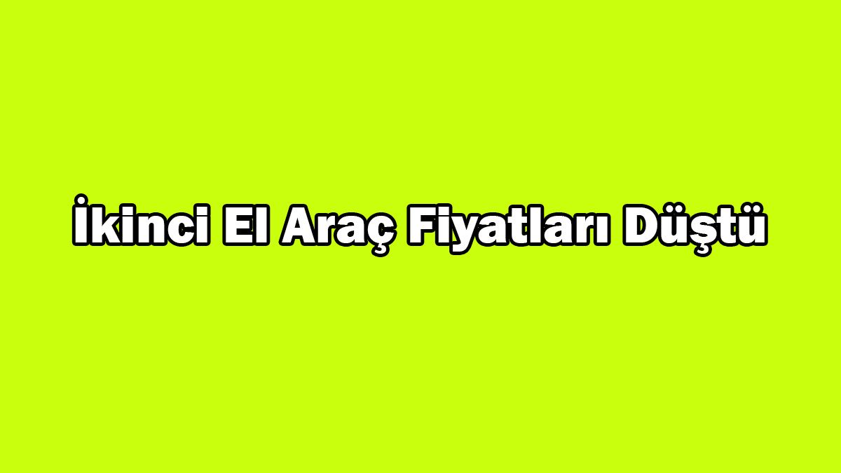 İkinci El Araç Fiyatları Düştü