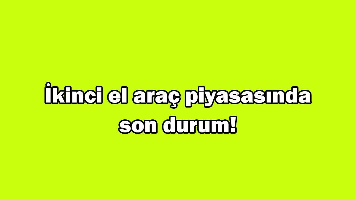 İkinci El Araç Piyasasında Son Durum! Şimdi Araba Alınır Mı?