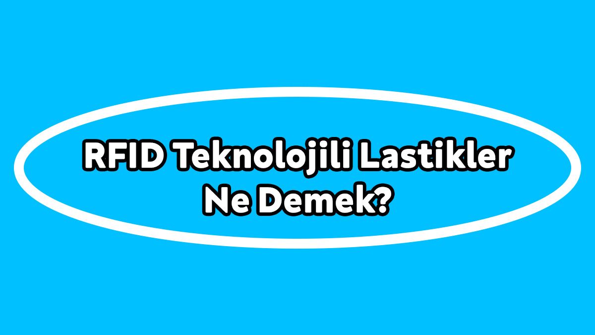 Otomobil Lastiklerinde Yeni Dönem! Rfid Teknolojili Lastikler ne Demek?