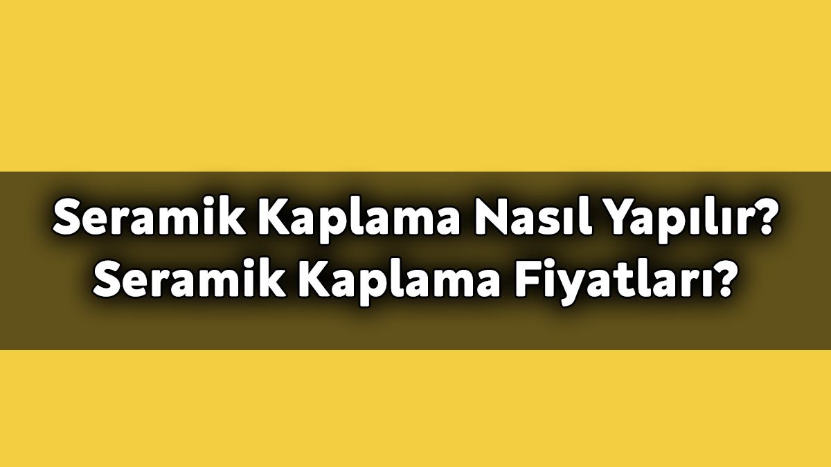 Seramik Kaplama Nedir? Seramik Kaplama Nasıl Yapılır? Faydaları Nelerdir? Seramik Kaplama Fiyatları?