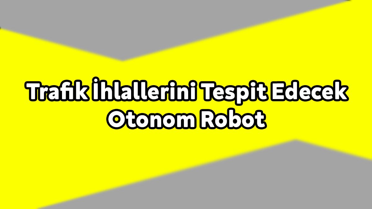 Türk Girişimci, Trafik İhlallerini Tespit Edecek Otonom Robot Tasarladı