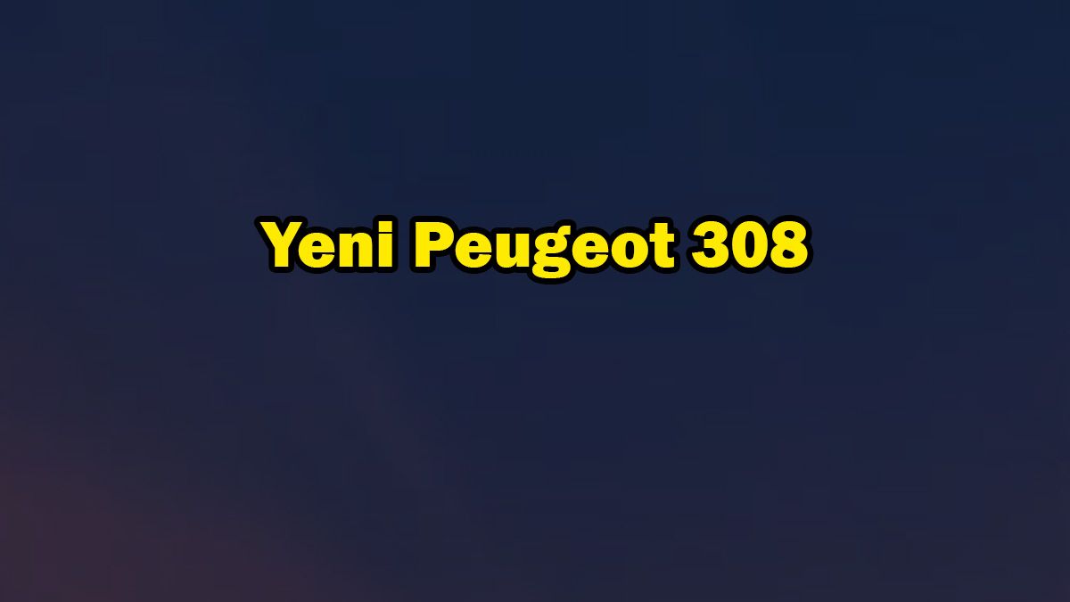 Yeni 2021 Peugeot 308 Özellikleri Açıklandı