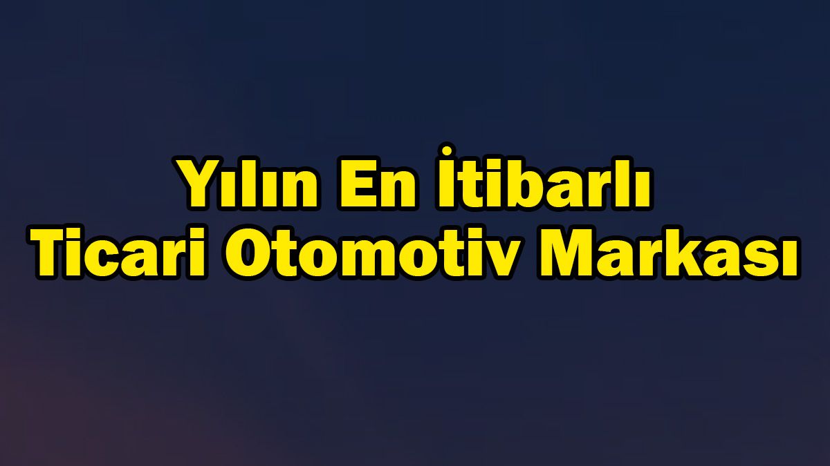 Yılın En İtibarlı Ticari Otomotiv Markası Seçildi
