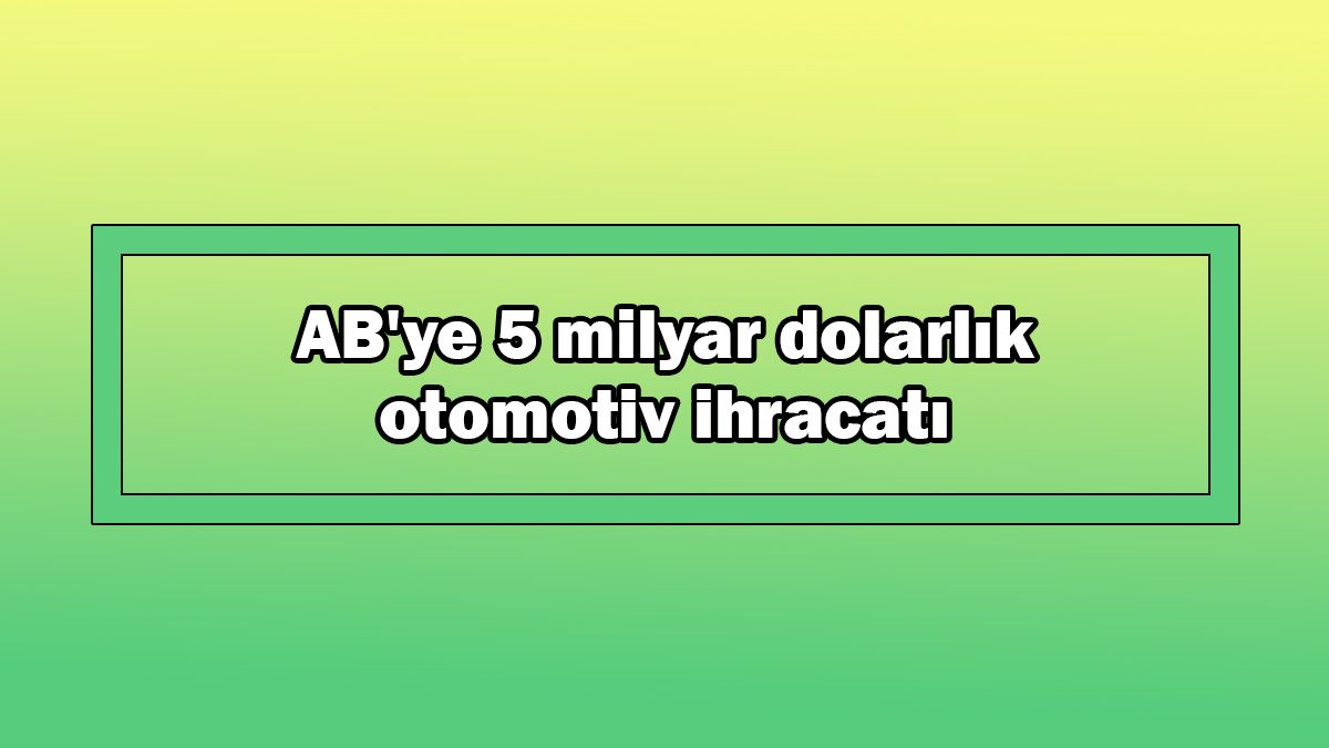 Ab'ye 5 Milyar Dolarlık Otomotiv Ihracatı