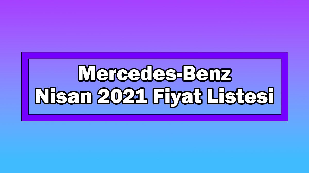 Mercedes-Benz Nisan 2021 Fiyat Listesi