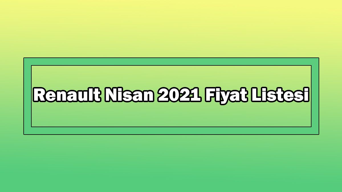 Renault Nisan 2021 Fiyat Listesi Açıklandı