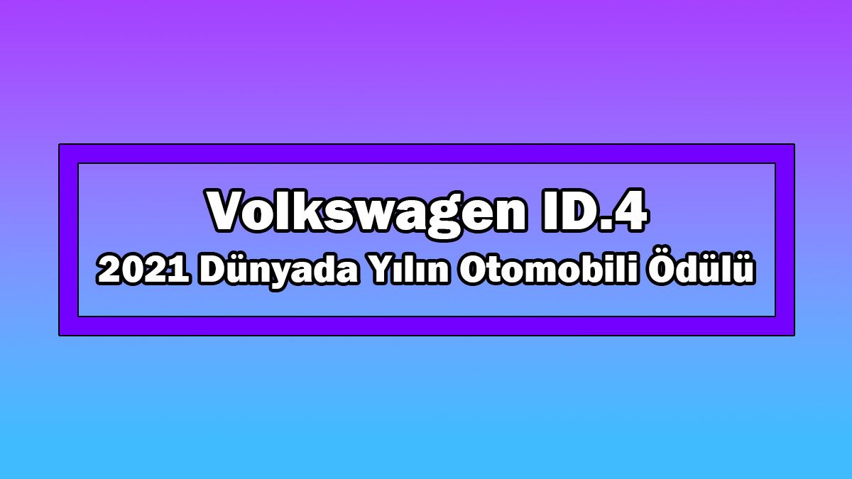 Volkswagen Id.4 2021 Dünyada Yılın Otomobili Ödülü