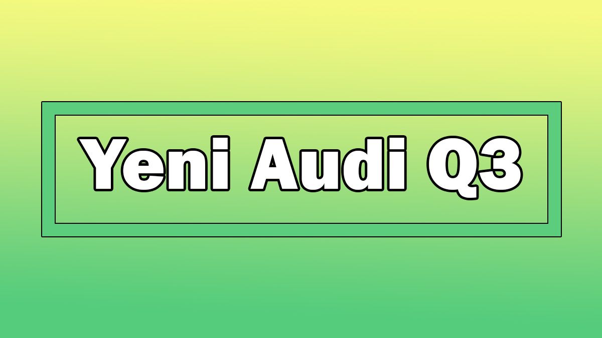 Yeni Audi Q3 Dikkat Çeken Özellikleri Açıklandı