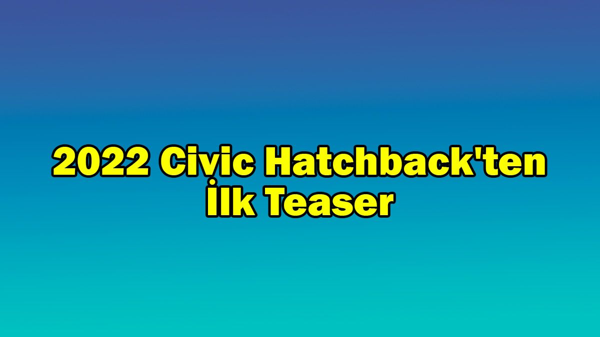 2022 Honda Civic Hatchback'ten İlk Teaser Paylaşıldı